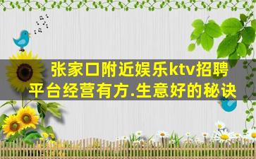 张家口附近娱乐ktv招聘平台经营有方.生意好的秘诀